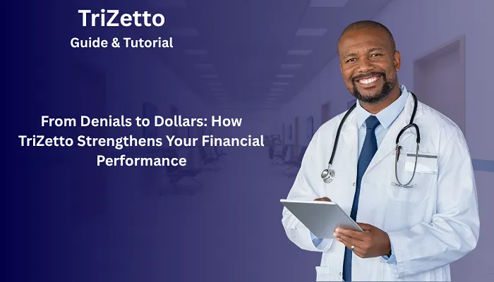 From Denials to Dollars: How TriZetto Strengthens Your Financial Performance From Denials to Dollars: How TriZetto Strengthens Your Financial Performance