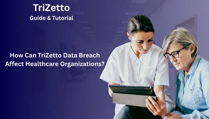 How Can TriZetto Data Breach Affect Healthcare Organizations? How Can TriZetto Data Breach Affect Healthcare Organizations?