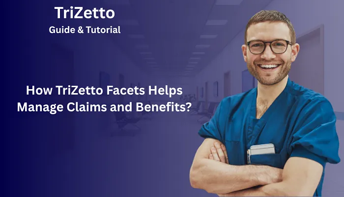 How TriZetto Facets Helps Manage Claims and Benefits?
