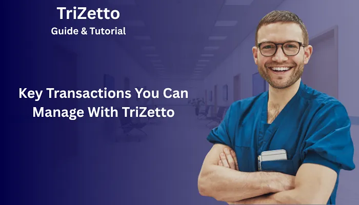 Key Transactions You Can Manage With TriZetto Key Transactions You Can Manage With TriZetto