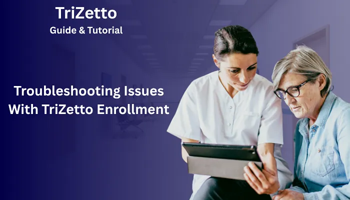 Troubleshooting Issues With TriZetto Enrollment Troubleshooting Issues With TriZetto Enrollment