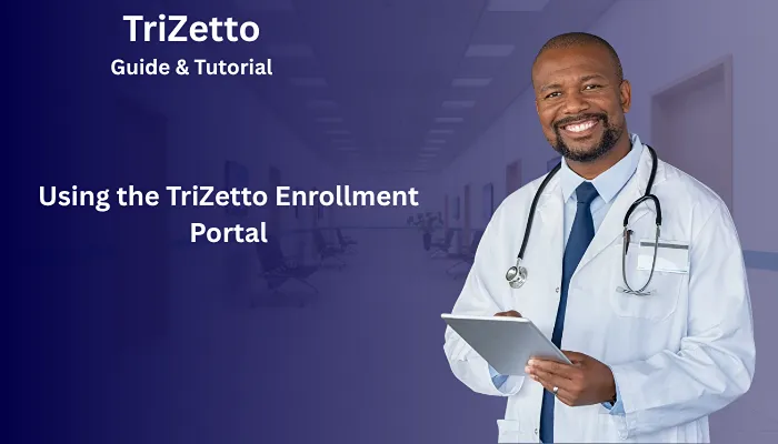Using the TriZetto Enrollment Portal Using the TriZetto Enrollment Portal
